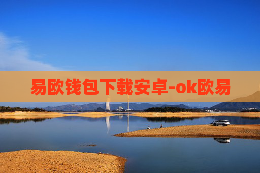 易欧钱包下载安卓-ok欧易