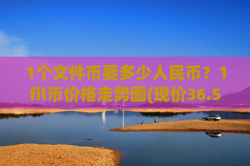 1个文件币要多少人民币？1fil币价格走势图(现价36.5203元)