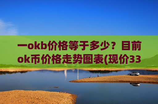 一okb价格等于多少？目前ok币价格走势图表(现价330.549元)