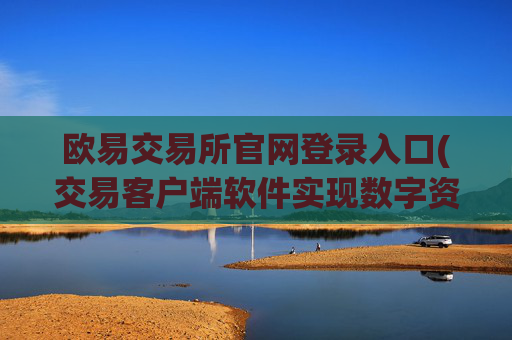 欧易交易所官网登录入口(交易客户端软件实现数字资产买卖)