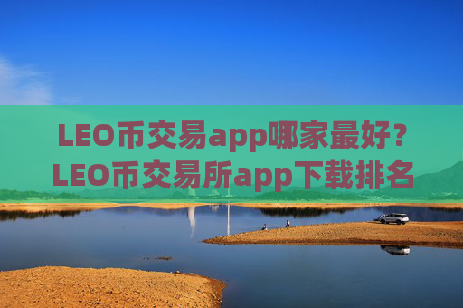 LEO币交易app哪家最好？LEO币交易所app下载排名火币网