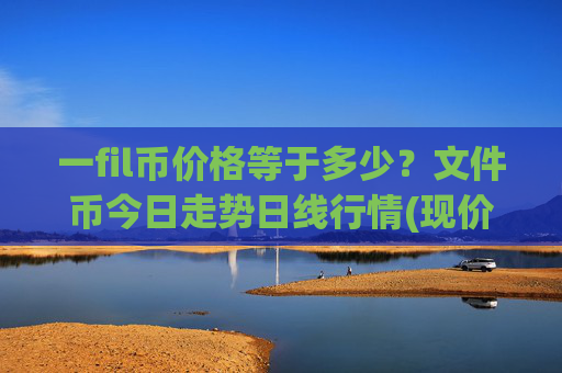 一fil币价格等于多少？文件币今日走势日线行情(现价36.6549元)