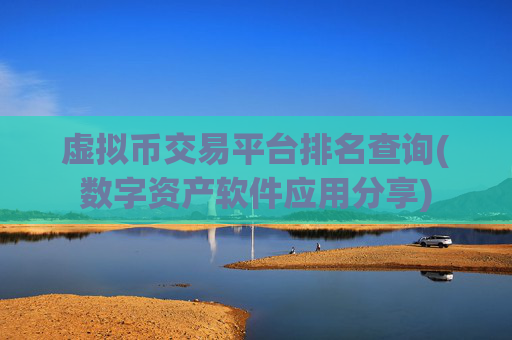 虚拟币交易平台排名查询(数字资产软件应用分享)
