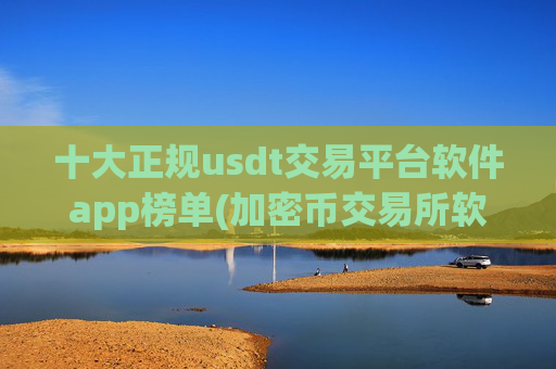 十大正规usdt交易平台软件app榜单(加密币交易所软件下载推荐)