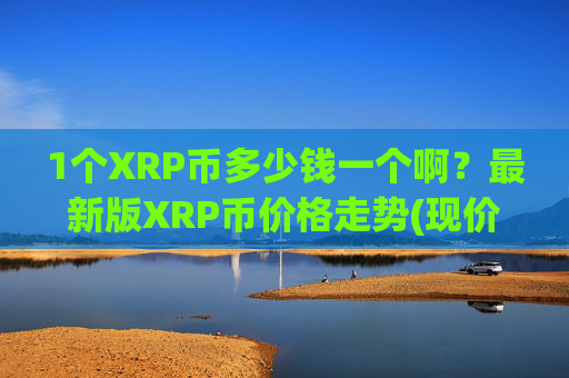 1个XRP币多少钱一个啊？最新版XRP币价格走势(现价16.679元)
