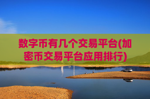 数字币有几个交易平台(加密币交易平台应用排行)