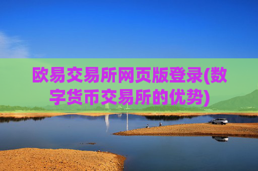 欧易交易所网页版登录(数字货币交易所的优势)