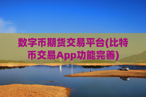 数字币期货交易平台(比特币交易App功能完善)