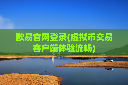 欧易官网登录(虚拟币交易客户端体验流畅)