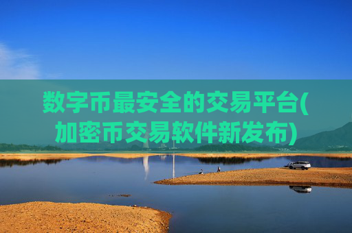 数字币最安全的交易平台(加密币交易软件新发布)