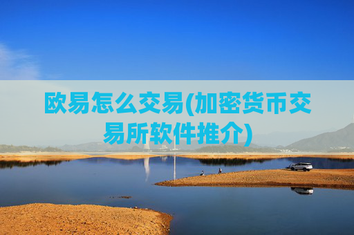 欧易怎么交易(加密货币交易所软件推介)