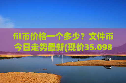 fil币价格一个多少？文件币今日走势最新(现价35.0986元)