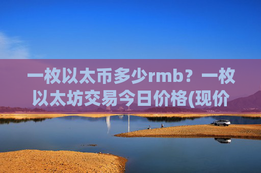 一枚以太币多少rmb?一枚以太坊交易今日价格(现价24026.6元)