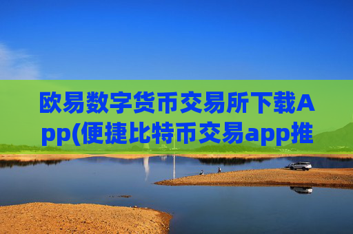 欧易数字货币交易所下载App(便捷比特币交易app推荐)