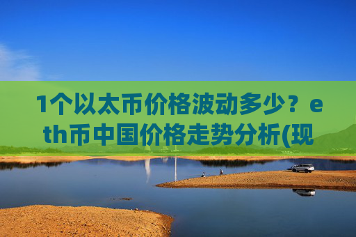 1个以太币价格波动多少？eth币中国价格走势分析(现价24356元)