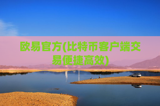 欧易官方(比特币客户端交易便捷高效)