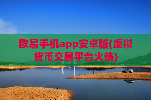 欧易手机app安卓版(虚拟货币交易平台火热)