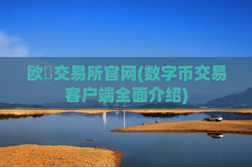 欧昜交易所官网(数字币交易客户端全面介绍)