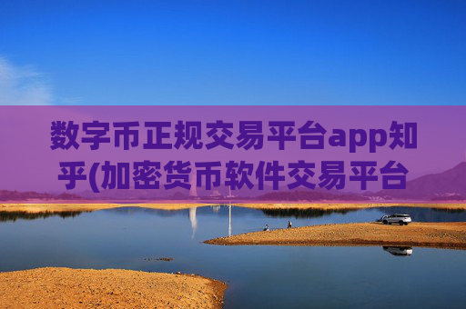 数字币正规交易平台app知乎(加密货币软件交易平台交易无压力)