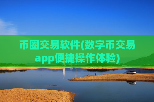 币圈交易软件(数字币交易app便捷操作体验)