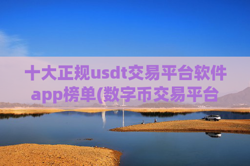 十大正规usdt交易平台软件app榜单(数字币交易平台操作简便)
