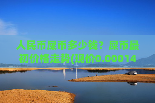 人民币屎币多少钱？屎币最初价格走势(现价0.00014849元)