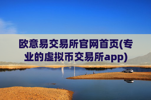 欧意易交易所官网首页(专业的虚拟币交易所app)
