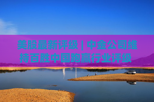 美股最新评级 | 中金公司维持百胜中国跑赢行业评级 目标价61美元