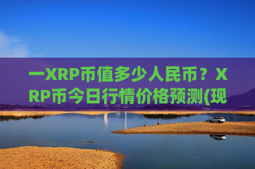 一XRP币值多少人民币？XRP币今日行情价格预测(现价15.8378元)