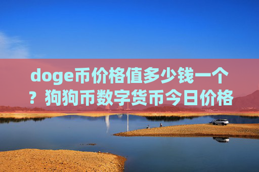 doge币价格值多少钱一个？狗狗币数字货币今日价格(现价2.1692元)