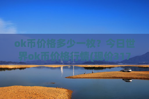 ok币价格多少一枚？今日世界ok币价格行情(现价317.724元)