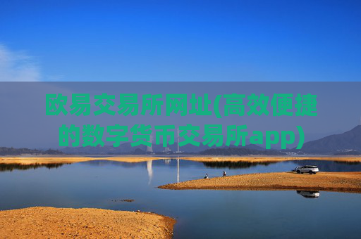 欧易交易所网址(高效便捷的数字货币交易所app)