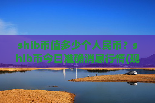 shib币值多少个人民币？shib币今日准确消息行情(现价0.00014524元)