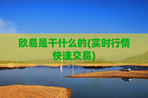 欧易是干什么的(实时行情快速交易)