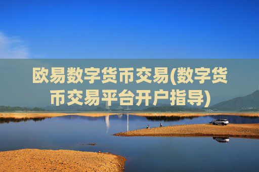欧易数字货币交易(数字货币交易平台开户指导)