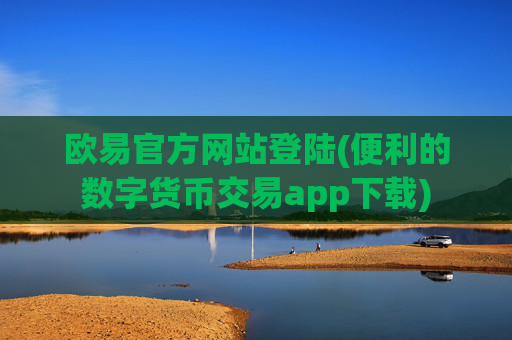 欧易官方网站登陆(便利的数字货币交易app下载)