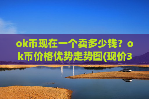 ok币现在一个卖多少钱?ok币价格优势走势图(现价321.855元)