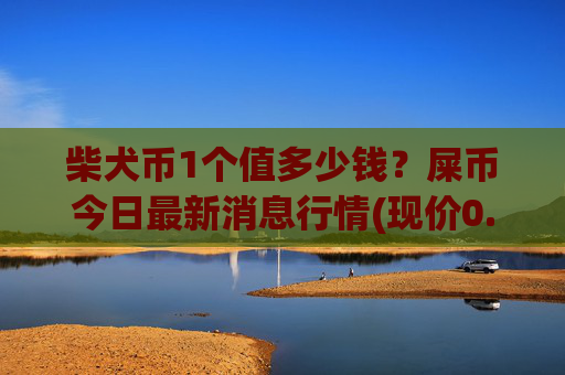 柴犬币1个值多少钱？屎币今日最新消息行情(现价0.00014915元)