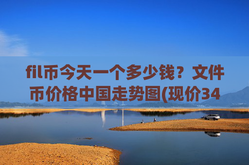 fil币今天一个多少钱？文件币价格中国走势图(现价34.2013元)