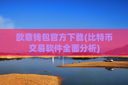 欧意钱包官方下载(比特币交易软件全面分析)