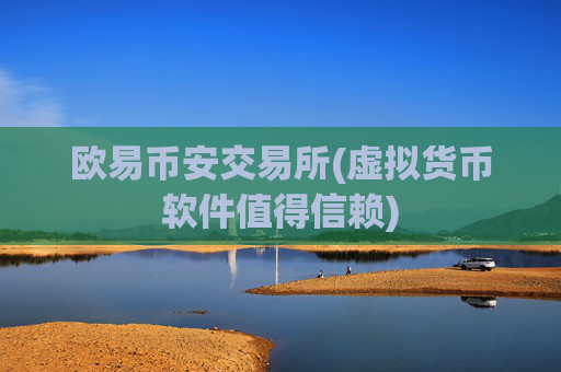 欧易币安交易所(虚拟货币软件值得信赖)