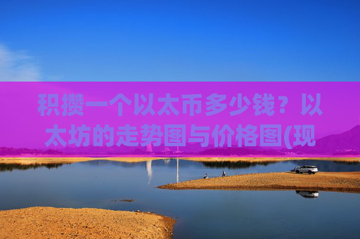 积攒一个以太币多少钱？以太坊的走势图与价格图(现价24571.4元)