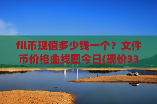fil币现值多少钱一个？文件币价格曲线图今日(现价33.9964元)