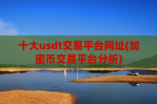 十大usdt交易平台网址(加密币交易平台分析)