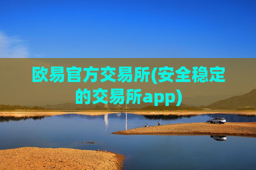 欧易官方交易所(安全稳定的交易所app)