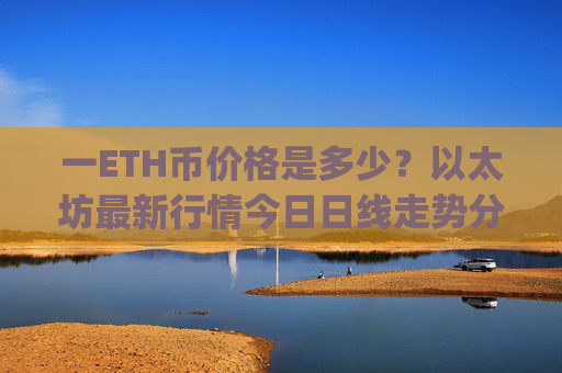 一ETH币价格是多少？以太坊最新行情今日日线走势分析(现价24648.66元)