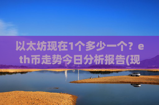 以太坊现在1个多少一个？eth币走势今日分析报告(现价24684.72元)