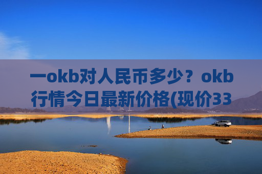 一okb对人民币多少？okb行情今日最新价格(现价331.158元)