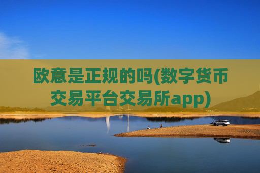 欧意是正规的吗(数字货币交易平台交易所app)