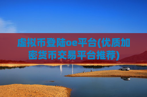 虚拟币登陆oe平台(优质加密货币交易平台推荐)